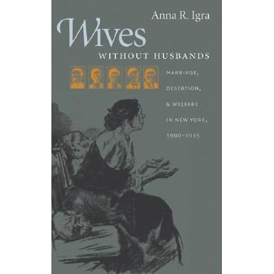 Wives without Husbands Marriage Desertion and Welfare in New York 19001935 Gender and American Culture