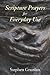 Scripture Prayers for Everyday Use by Stephen A. Grunlan