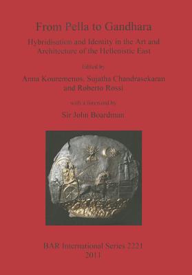 From Pella to Gandhara: Hybridsation and Identity in the Art and Architecture of the Hellenistic East (BAR International)