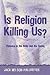Is Religion Killing Us? Violence in the Bible And the Quran by Jack Nelson-Pallmeyer