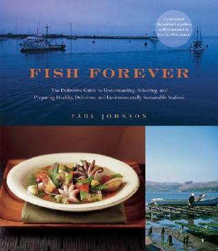 Fish Forever: The Definitive Guide to Understanding, Selecting, and Preparing Healthy, Delicious, and Environmentally Sustainable Seafood (Hardcover)