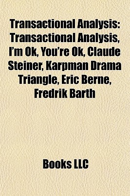 Transactional Analysis: Transactional Analysis, I'm Ok, You're Ok, Claude Steiner, Karpman Drama Triangle, Eric Berne, Fredrik Barth (Paperback)