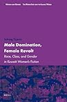 Male Domination, Female Revolt: Race, Class, and Gender in Kuwaiti Women's Fiction