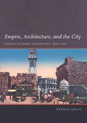 Empire, Architecture, and the City: French-Ottoman Encounters, 1830-1914 (Hardcover)