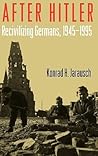 After Hitler: Recivilizing Germans, 1945-1995