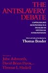 The Antislavery Debate: Capitalism and Abolitionism as a Problem in Historical Interpretation The Antislavery Debate: Capitalism and Abolitionism as a Problem in Historical Interpretation