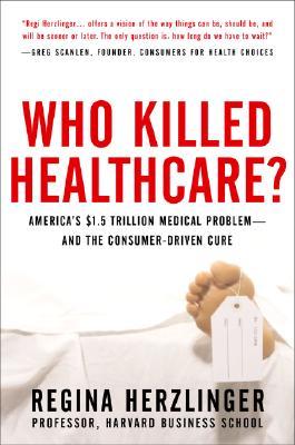 Who Killed Healthcare?: America's $2 Trillion Medical Problem - And the Consumer-Driven Cure: America's $1.5 Trillion Dollar Medical Problem--And the Consumer-Driven Cure (Hardcover)