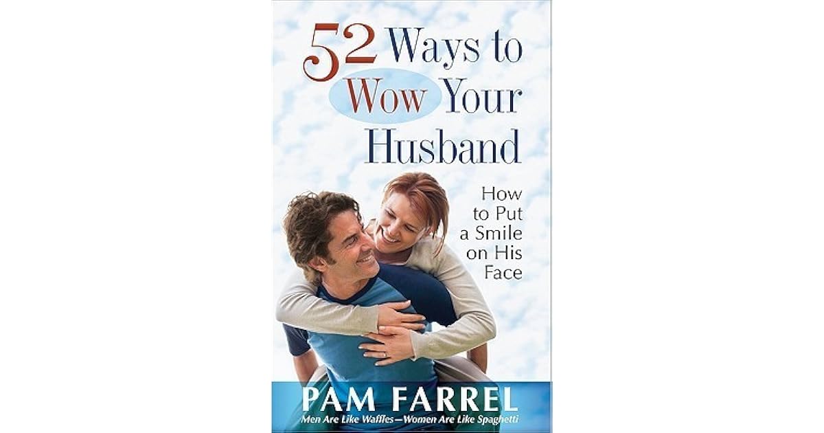 52 Ways to Wow Your Husband How to Put a Smile on His Face by Pam Farrel
