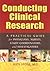 Conducting Clinical Research: A Practical Guide for Physicians, Nurses, Study Coordinators, and Investigators