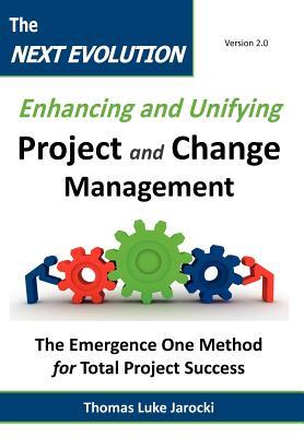 The Next Evolution - Enhancing and Unifying Project and Change Management: The Emergence One Method for Total Project Success (Hardcover)