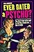 Ever Dated a Psycho?: You Don't Have to Be Mad to Terrify a Loved One - But It Helps