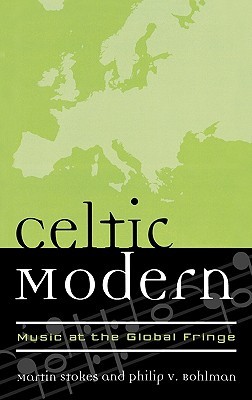Celtic Modern: Music at the Global Fringe (Europea: Ethnomusicologies and Modernities)