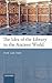The Idea of the Library in the Ancient World by Yun Lee Too