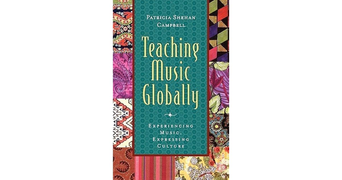 Teaching Music Globally Experiencing Music Expressing Culture By Patricia Shehan Campbell