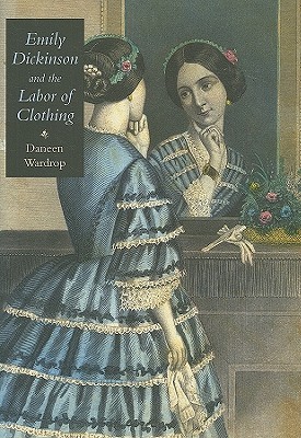Emily Dickinson and the Labor of Clothing (Becoming Modern/Reading Dress)