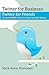 Twitter for Business: Twitter for Friends: The Little Twitter Book You Should Not Tweet Without