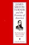 James Milton Turner and the Promise of America: The Public Life of a Post-Civil War Black Leader (Missouri Biography Series) (Volume 1)