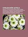 Civilizacion Azteca: Nahuatl, Tlatoani, Macana, Mexica, Patolli, Miguel Leon-Portilla, Imperio Azteca, Origen de Los Mexicas, Historia Mexica