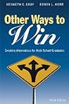 Other Ways to Win: Creating Alternatives for High School Graduates Other Ways to Win: Creating Alternatives for High School Graduates