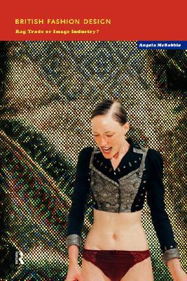 British Fashion Design: Rag Trade or Image Industry? (Paperback)