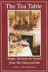 The Tea Table: Soups, Savories & Sweets from The Elmwood Inn The Tea Table: Soups, Savories & Sweets from The Elmwood Inn