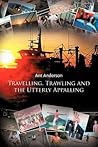 Travelling, Trawling and the Utterly Appalling by Ant Anderson