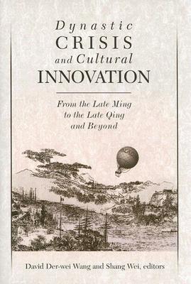 Dynastic Crisis and Cultural Innovation: From the Late Ming to the Late Qing and Beyond (Harvard East Asian Monographs)