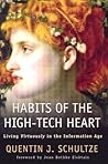 Habits of the High-Tech Heart: Living Virtuously in the Information Age Habits of the High-Tech Heart: Living Virtuously in the Information Age