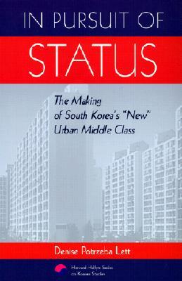 In Pursuit of Status: The Making of South Korea’s “New” Urban Middle Class (Harvard East Asian Monographs)