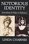 Notorious Identity: Materializing the Subject in Shakespeare