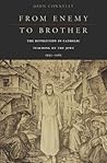 From Enemy to Brother: The Revolution in Catholic Teaching on the Jews, 1933–1965 From Enemy to Brother: The Revolution in Catholic Teaching on the Jews, 1933–1965