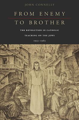 From Enemy to Brother: The Revolution in Catholic Teaching on the Jews, 1933–1965 (Hardcover)
