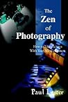 The Zen of Photography: How to Take Pictures With Your Mind's Camera The Zen of Photography: How to Take Pictures With Your Mind's Camera