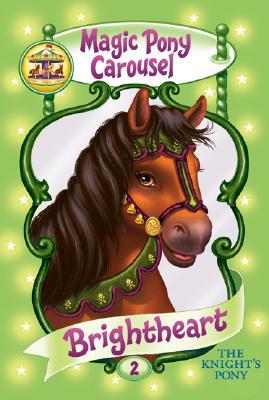 Brightheart the Knight's Pony (Magic Pony Carousel, #2)