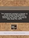 The innocent mistress a comedy, as it was acted by His Majesty's servants at the theatre in Little-Lincolns-Inn-Fields / written by Mrs. Mary Pix. (1697)