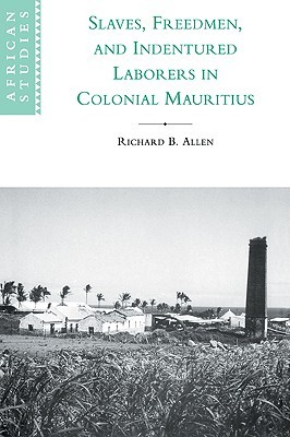 Slaves, Freedmen and Indentured Laborers in Colonial Mauritius (African Studies, Series Number 99)
