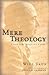 Mere Theology: A Guide to t...