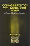 Coping in Politics with Indeterminate Norms: A Theory of Enlightened Localism (Radical Social Polit Theory)