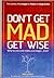 Don't Get Mad, Get Wise: Wh...
