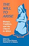The Will to Arise: Women, Tradition, and the Church in Africa
