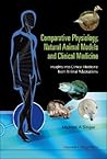 Comparative Physiology, Natural Animal Models and Clinical Medicine: Insights Into Clinical Medicine from Animal Adaptations