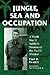 Jungle, Sea and Occupation: A World War II Soldier's Memoir of the Pacific Theater