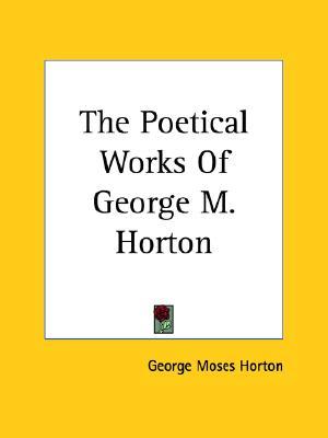 The Poetical Works of George M. Horton (Paperback)