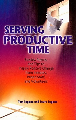 Serving Productive Time: Stories, Poems, and Tips to Inspire Positive Change from Inmates, Prison Staff, and Volunteers
