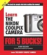 Learn the Nikon Coolpix Camera for 5 Bucks!: The Book for People Who Hate Reading the Manual Learn the Nikon Coolpix Camera for 5 Bucks!: The Book for People Who Hate Reading the Manual