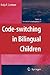 Code-switching in Bilingual Children (Studies in Theoretical Psycholinguistics, 37)
