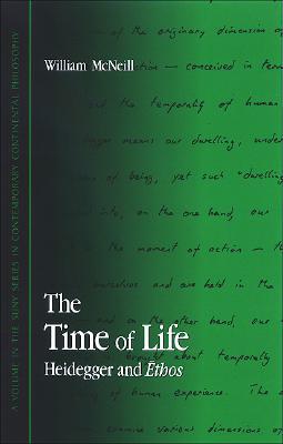 The Time of Life: Heidegger and Ethos (SUNY Series in Contemporary Continental Philosophy)