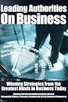Leading Authorities On Business: Winning Strategies from the Greatest Minds in Business Today