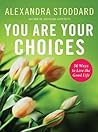 You Are Your Choices: 50 Ways to Live the Good Life – Practical Positive Psychology for Joyful Living