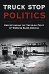 Truck Stop Politics: Understanding the Emerging Force of Working Class America